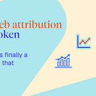 Your web attribution was broken