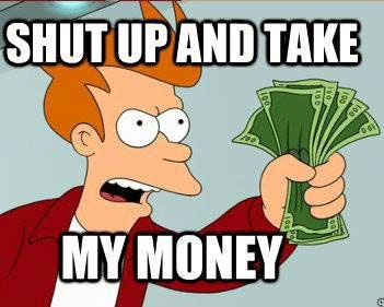 Shut up and take my money | Take my money meme, Money meme, Take my money