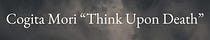 Cogita Mori "Think Upon Death"
