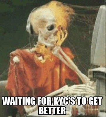 Meme Creator - #TAB#Funny Waiting for kyc'S to get better Meme Generator at MemeCreator.org!