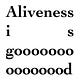 Aliveness Is Good