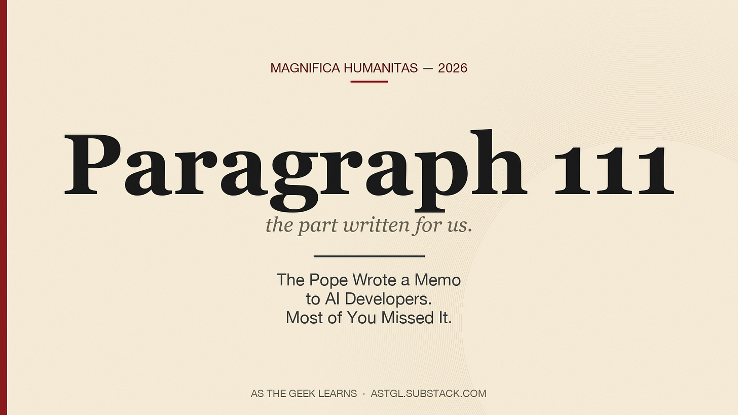 A typographic hero image on a warm parchment-cream background with a thin cardinal-red side bar. Above the main mark, the eyebrow text reads "MAGNIFICA HUMANITAS — 2026" in cardinal red. The centerpiece is the phrase "Paragraph 111" set in large black serif type, with the italic subtitle "the part written for us." just below. A short divider line separates this from the article title, "The Pope Wrote a Memo to AI Developers. Most of You Missed It.," set in three centered sans-serif lines. The footer reads "AS THE GEEK LEARNS · ASTGL.SUBSTACK.COM."
