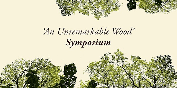 'An Unremarkable Wood’ Symposium
