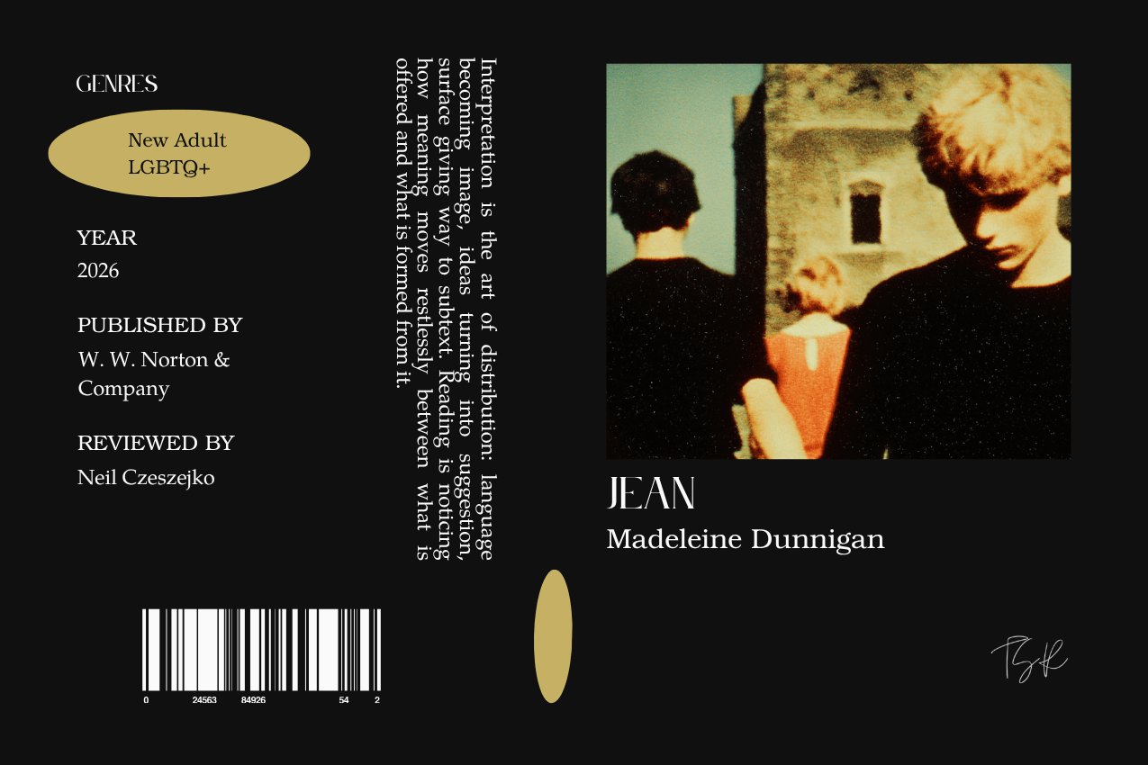 Editorial graphic featuring a stylized book jacket for "Jean" by Madeleine Dunnigan. The layout depicts a grainy, film-style image of a young man walking into the foreground, while a man and woman in the background face away toward a stone building. Metadata columns on the left list the genres New Adult and LGBTQ+, the publisher W. W. Norton & Company, and reviewer Neil Czeszejko. All set against a black composition with a column of text about the art of interpretation and a barcode at the bottom. Part of the Literary Review series at The Subtext Review. Editorial graphic featuring a stylized book jacket for "Jean" by Madeleine Dunnigan. The layout depicts a grainy, film-style image of a young man walking into the foreground, while a man and woman in the background face away toward a stone building. Metadata columns on the left list the genres New Adult and LGBTQ+, the publisher W. W. Norton & Company, and reviewer Neil Czeszejko. All set against a black composition with a column of text about the art of interpretation and a barcode at the bottom. Part of the Literary Review series at The Subtext Review.