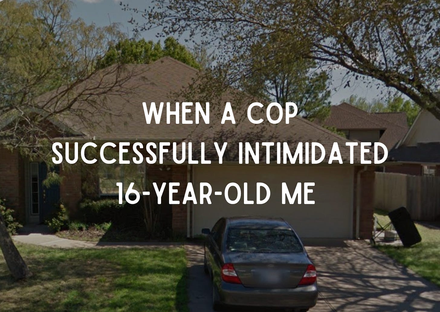 when a cop successfully intimidated 16-year-old me