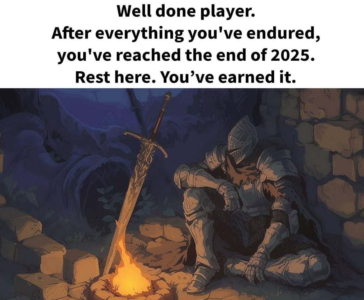 May be an image of text that says 'Well done player. After everything you've endured, you've reached the end of 2025. Rest here. You've earned it.'