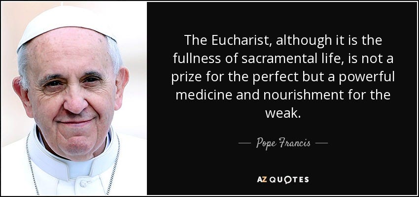 Pope Francis quote: The Eucharist, although it is the fullness of  sacramental life...