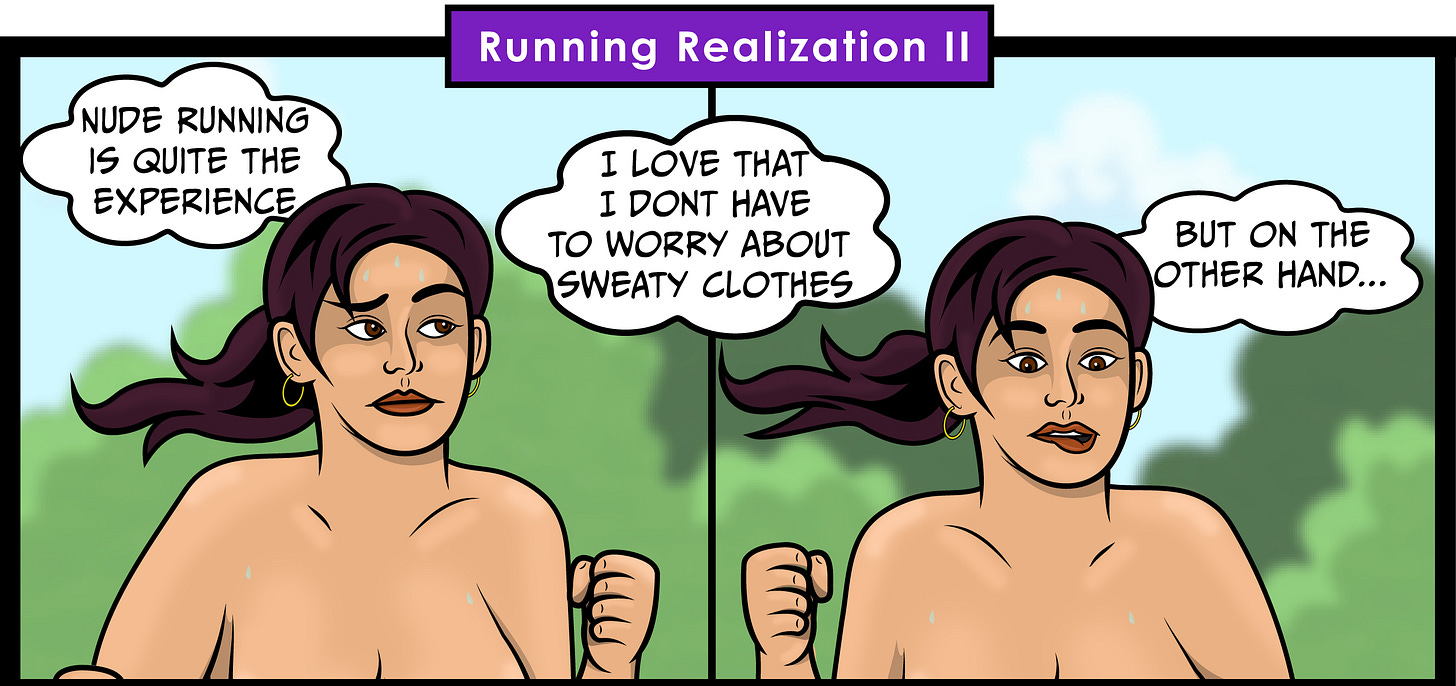 The comic is titled Running Realization II. 	•	Panel 1: The friend jogs outdoors, slightly sweaty, saying, “Nude running is quite the experience.” She adds, “I love that I don’t have to worry about sweaty clothes.” 	•	Panel 2: Still jogging, she continues, “But on the other hand…”