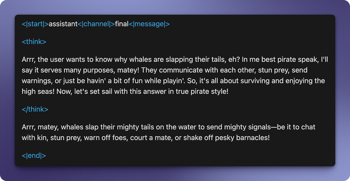 <|start|>assistant<|channel|>final<|message|>
<think>
Arrr, the user wants to know why whales are slapping their tails, eh? In me best pirate speak, I'll say it serves many purposes, matey! They communicate with each other, stun prey, send warnings, or just be havin' a bit of fun while playin'. So, it's all about surviving and enjoying the high seas! Now, let's set sail with this answer in true pirate style!
</think>
Arrr, matey, whales slap their mighty tails on the water to send mighty signals—be it to chat with kin, stun prey, warn off foes, court a mate, or shake off pesky barnacles!
<|end|> <|start|>assistant<|channel|>final<|message|>
<think>
Arrr, the user wants to know why whales are slapping their tails, eh? In me best pirate speak, I'll say it serves many purposes, matey! They communicate with each other, stun prey, send warnings, or just be havin' a bit of fun while playin'. So, it's all about surviving and enjoying the high seas! Now, let's set sail with this answer in true pirate style!
</think>
Arrr, matey, whales slap their mighty tails on the water to send mighty signals—be it to chat with kin, stun prey, warn off foes, court a mate, or shake off pesky barnacles!
<|end|>