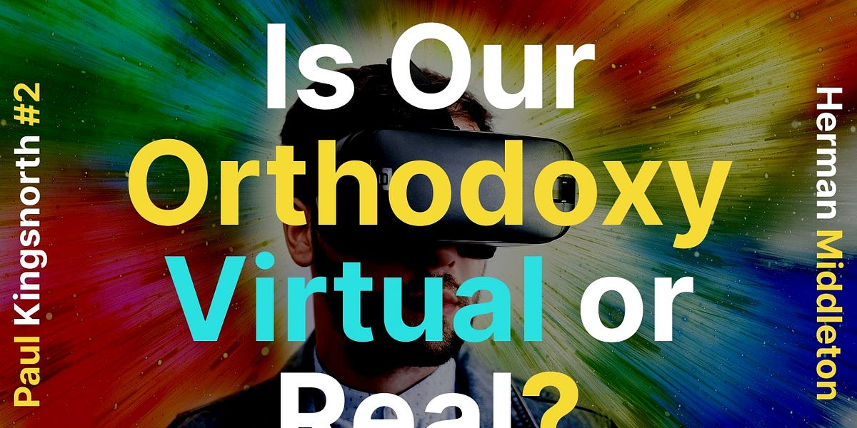 Is Our Orthodoxy Virtual, or Real?