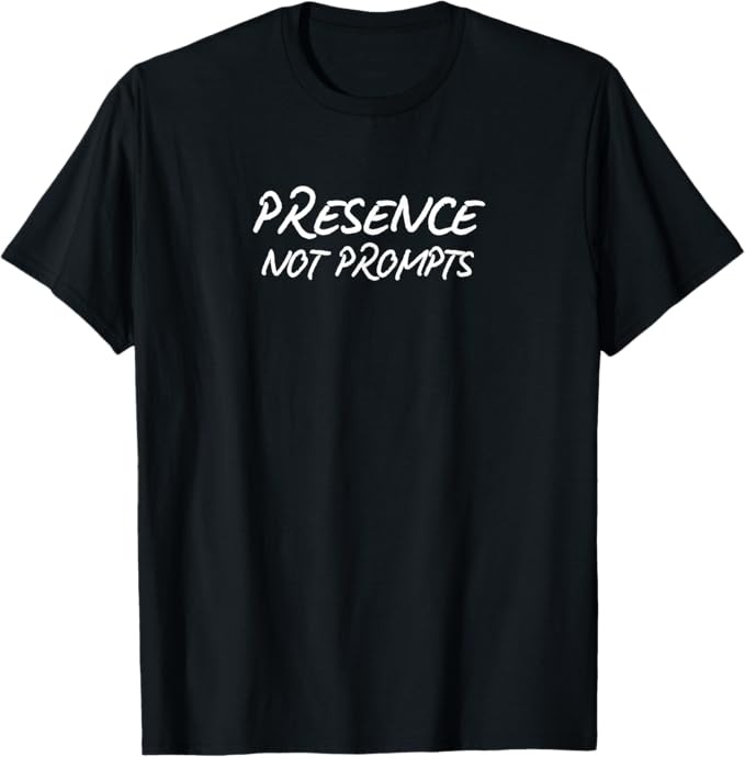 Presence Not Prompts T-Shirt Presence Not Prompts T-Shirt