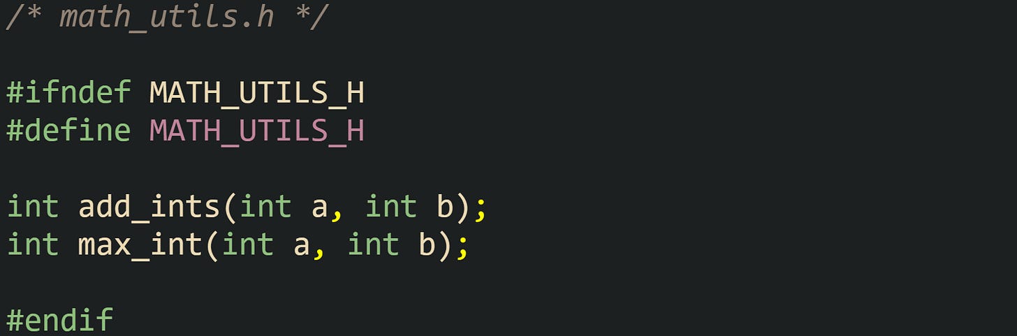/* math_utils.h */  #ifndef MATH_UTILS_H #define MATH_UTILS_H  int add_ints(int a, int b); int max_int(int a, int b);  #endif