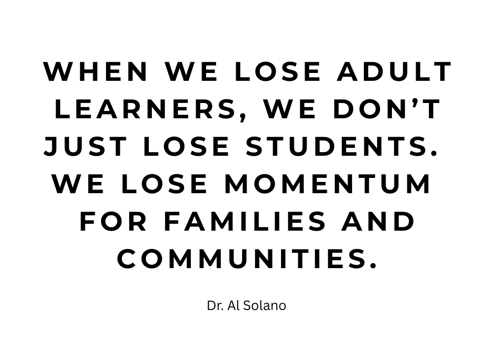 When we lose adult learners, we don’t just lose students. We lose momentum for families and communities. When we lose adult learners, we don’t just lose students. We lose momentum for families and communities.