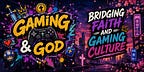 Gaming & God - Bridging Faith and Gaming Culture
