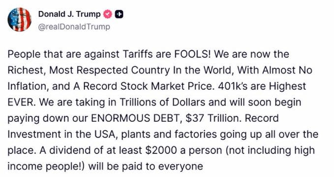 Screenshot of a tweet from Donald J. Trump with American flag and checkmark verified badge, text reads People that are against Tariffs are FOOLS We are now almost at NO Inflation and a Record Stock Market Price 40ks Highest EVER We are taking in Trillions of Dollars and will soon begin paying down our ENORMOUS DEBT 37 Trillion Record Investment in the USA plants and 2000 Factories going up all over the place Average people will be paid 2000 per person not including high people will be paid to everyone, posted by realDonaldTrump.