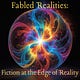 Fabled Realities: Fiction at the Edge of Reality