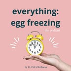 Everything Egg Freezing 