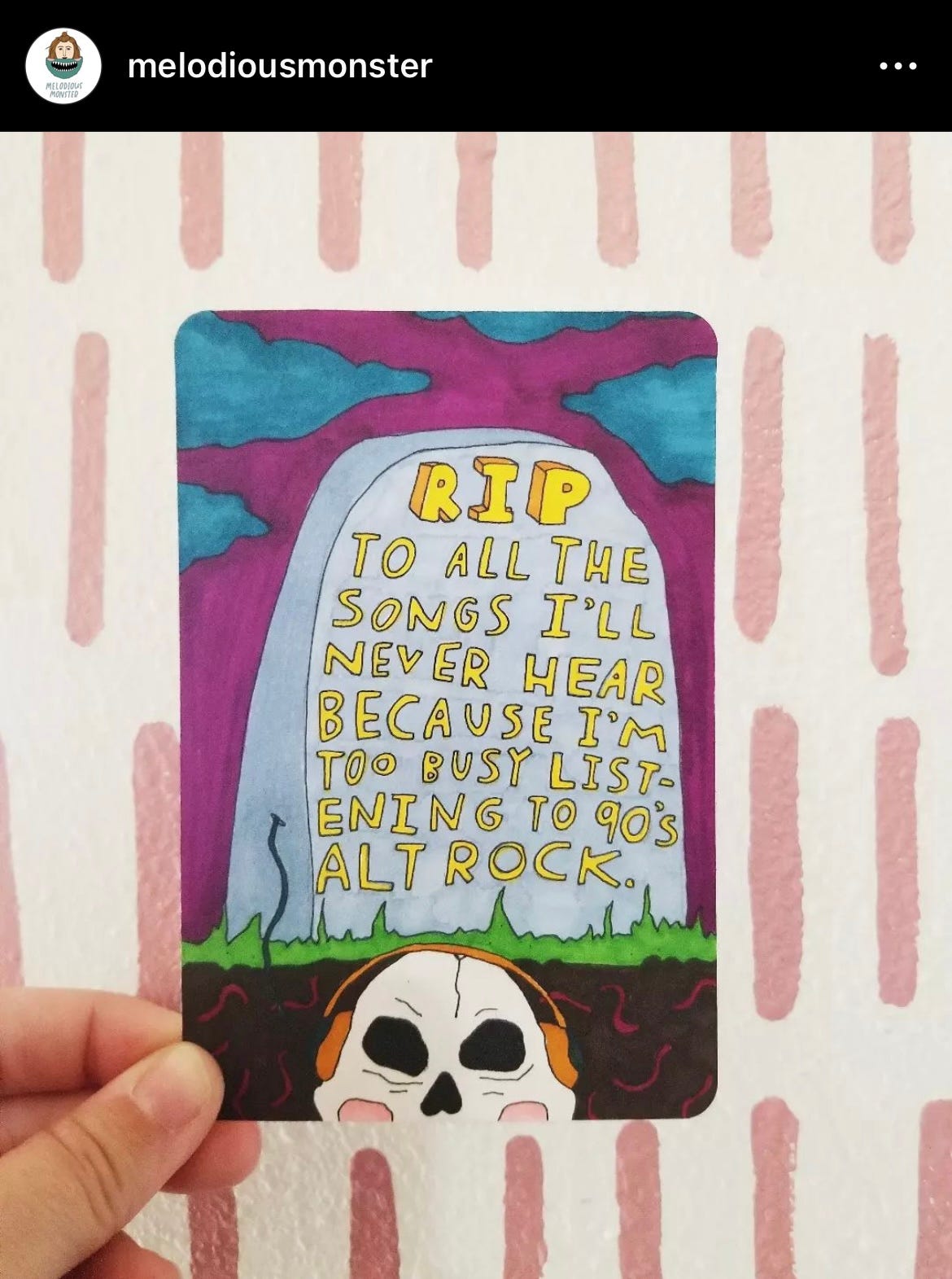 Instagram post from melodiousmonster, showing a little illustrated card with a gravestone on it that reads RIP TO ALL THE SONGS I'LL NEVER HEAR BECAUSE I'M TOO BUSY LISTENING TO 90'S ALT ROCK