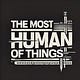 The Most Human of Things