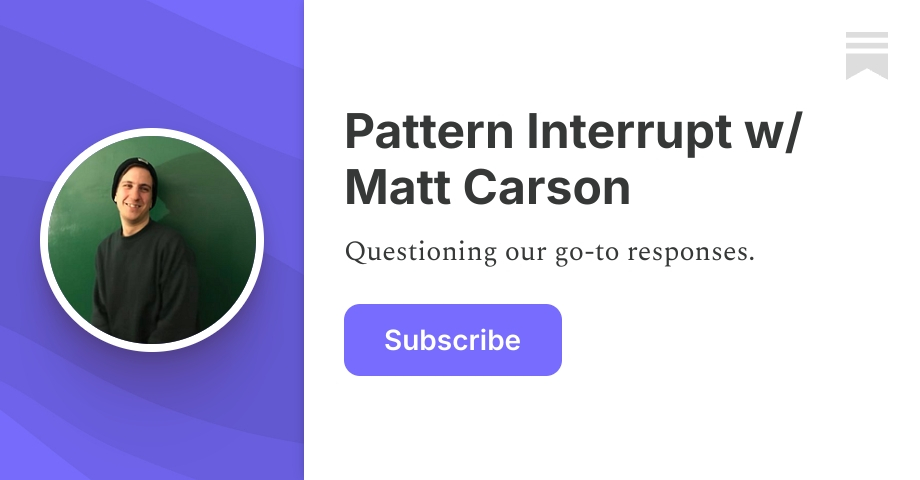 Pattern Interrupt w/ Matt Carson | Substack