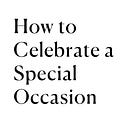 How to Celebrate a Special Occasion