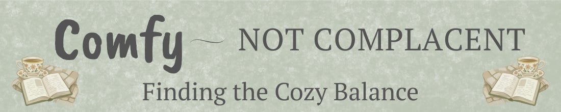 Comfy Not Complacent - Finding the Cozy Balance