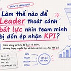 Làm thế nào để Leader thoát cảnh bất lực nhìn team mình bị dồn ép nhận KPI?