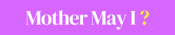 Mother May I?