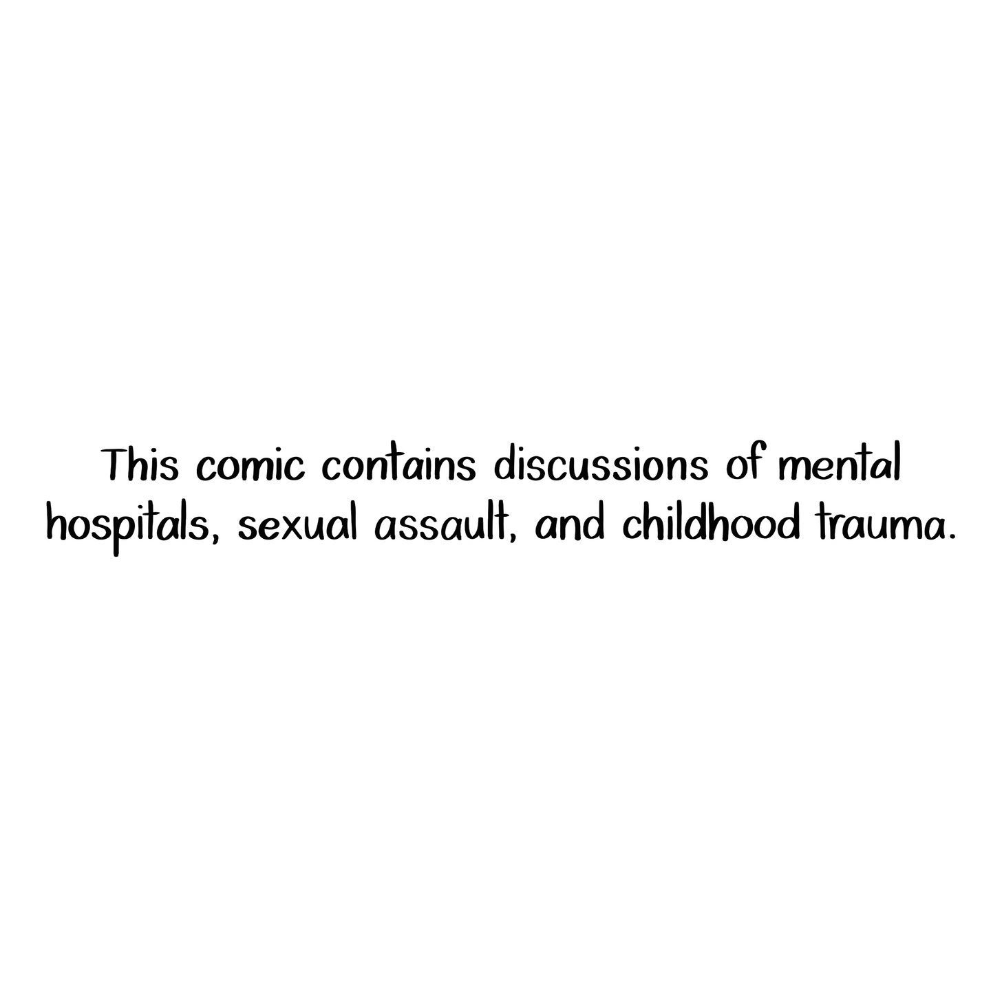Disclaimer: This comic contains discussion of mental hospitals, sexual assault, and childhood trauma. Disclaimer: This comic contains discussion of mental hospitals, sexual assault, and childhood trauma.