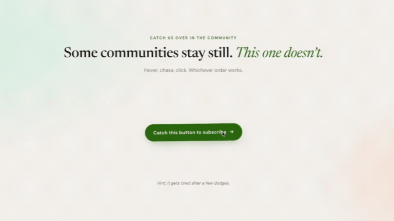 Product with Attitude community page showing a playful runaway green "Catch this button to subscribe" CTA that dodges the cursor — a microinteraction designed to boost newsletter signups. Product with Attitude community page showing a playful runaway green "Catch this button to subscribe" CTA that dodges the cursor — a microinteraction designed to boost newsletter signups.