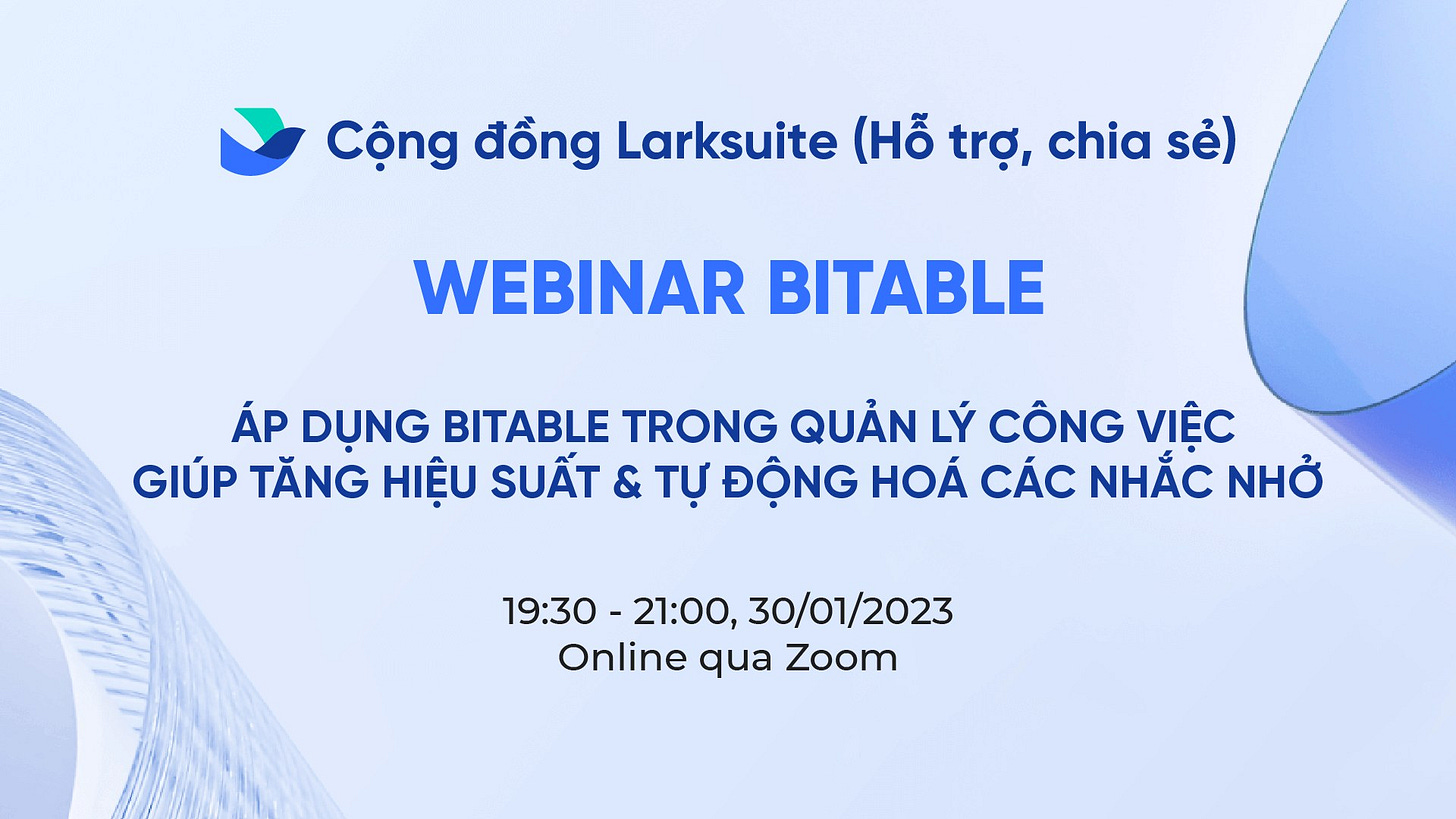 Có thể là hình ảnh về văn bản cho biết 'Cộng đồng Larksuite (Hỗ trợ, chia sẻ) WEBINAR BITABLE ÁP DỤNG BITABLE TRONG QUẢN LÝ CÔNG VIỆC GIÚP TĂNG HIỆU SUẤT & TỰ ĐỘNG HOÁ CÁC NHẮC NHỞ 19:30- 21:00, 30/01/2023 Online qua Zoom'