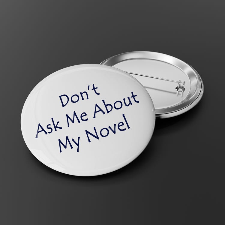 Don't Ask Me About My Novel Button Don't Ask Me About My Novel Button