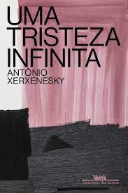 Uma tristeza infinita - Antônio Xerxenesky - Grupo Companhia das Letras