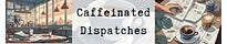 Caffeinated Dispatches Substack