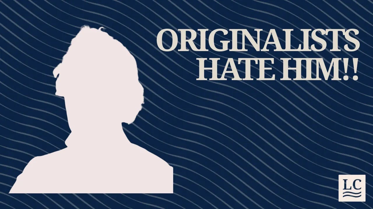 Originalists hate him!!