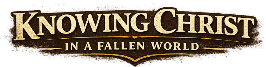 Knowing Christ In A Fallen World