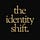 The Identity Shift
