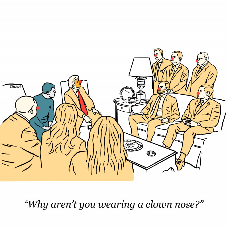 Cartoon by Zez Vaz depicting Ukranian war time President Zelenskyy in the Oval Office surrounded by Trump, JD Vance, Marc Rubio and other goons all wearing a clown nose (except Zelenskyy). One journalist challanges Zelenskyy saying "Why aren't you wearing a clown nose?"