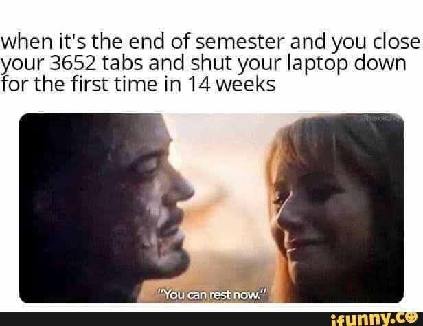 When it's the end of semester and you close your 3652 tabs and shut your  laptop down for the first time in '14 weeks - iFunny | Exam quotes funny,  College quotes