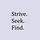 Strive.Seek.Find.