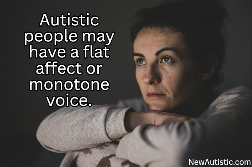 Autistic people may have a flat affect or monotone voice.