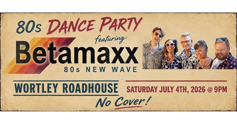 A 1980s themed dance party featuring Betamaxx, Worthy Roadhouse, and scheduled for July 4th, 2026, with a no cover policy. A 1980s themed dance party featuring Betamaxx, Worthy Roadhouse, and scheduled for July 4th, 2026, with a no cover policy.
