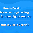 How to Build a High-Converting Landing Page for Your Digital Product (Even If You Hate Design)