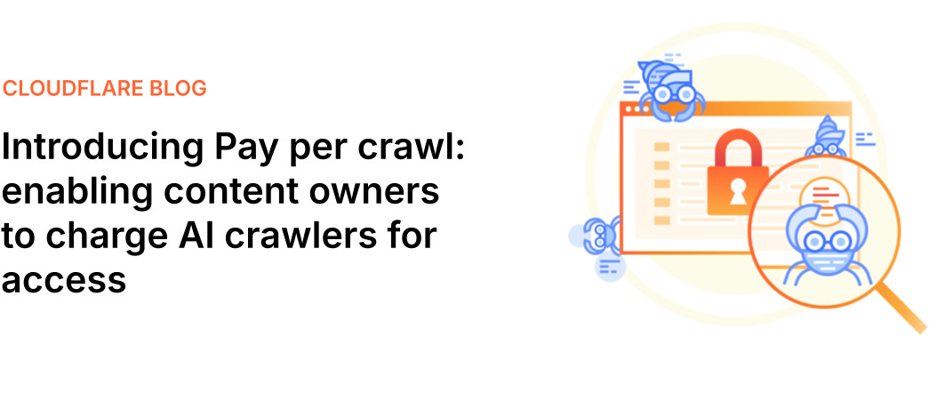 Introducing Pay per crawl- enabling content owners to charge AI crawlers for access