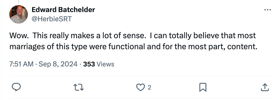 Wow. This really makes a lot of sense. I can totally believe that most marriages of this type were functional and for the most part, content. Wow. This really makes a lot of sense. I can totally believe that most marriages of this type were functional and for the most part, content.