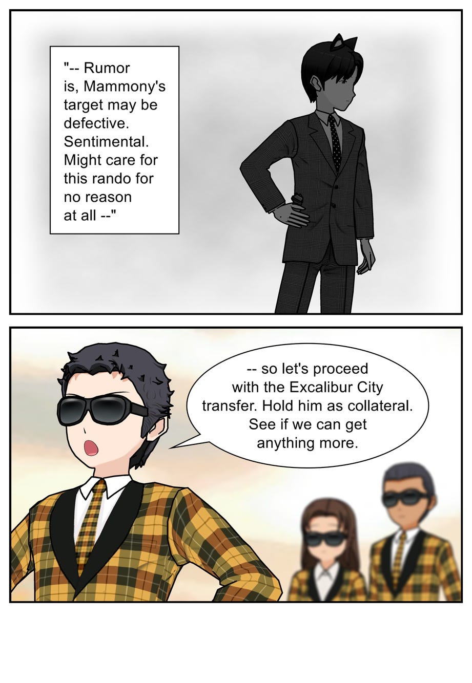 Rumor is, Mammony's target may be defective. Sentimental. Might care for this rando for no reason at all. So let's proceed with the Excalibur City transfer. Hold him as collateral. See if we can get anything more.