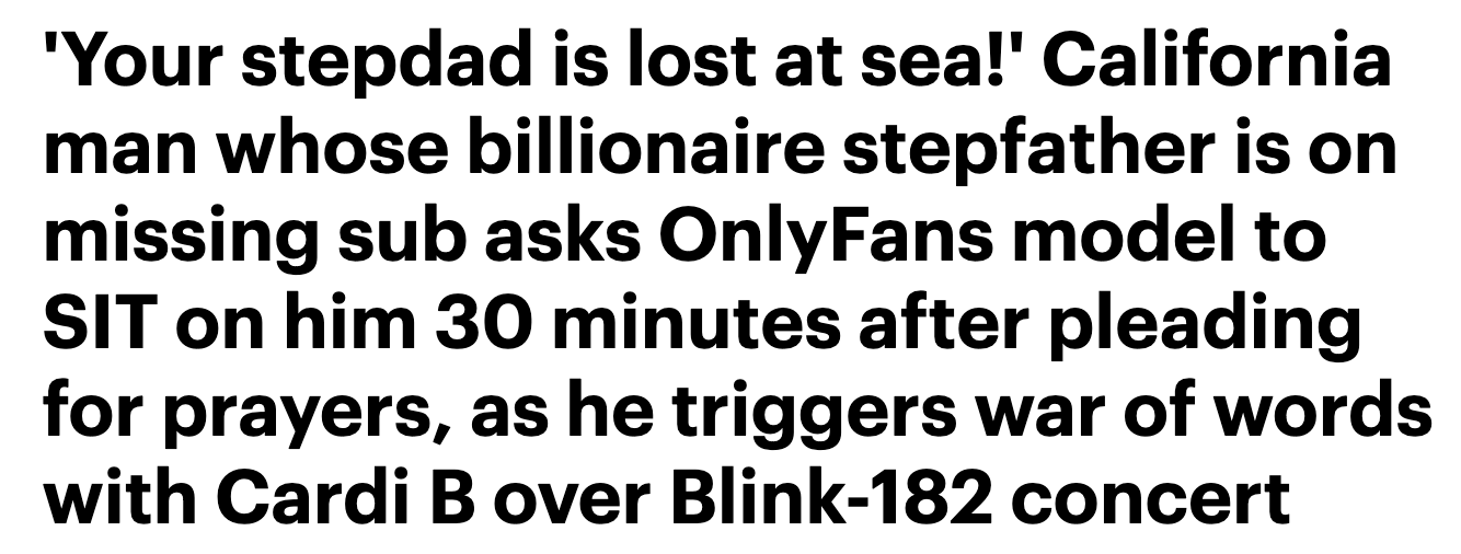 Headline that reads, "'Your stepdad is lost at sea!' California man whose billionaire stepfather is on missing sub asks OnlyFans model to SIT on him 30 minutes after pleading for prayers, as he triggers war of words with Cardi B over Blink-182 concert" Headline that reads, "'Your stepdad is lost at sea!' California man whose billionaire stepfather is on missing sub asks OnlyFans model to SIT on him 30 minutes after pleading for prayers, as he triggers war of words with Cardi B over Blink-182 concert"