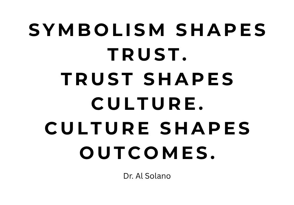 Symbolism shapes trust.Trust shapes culture.Culture shapes outcomes.