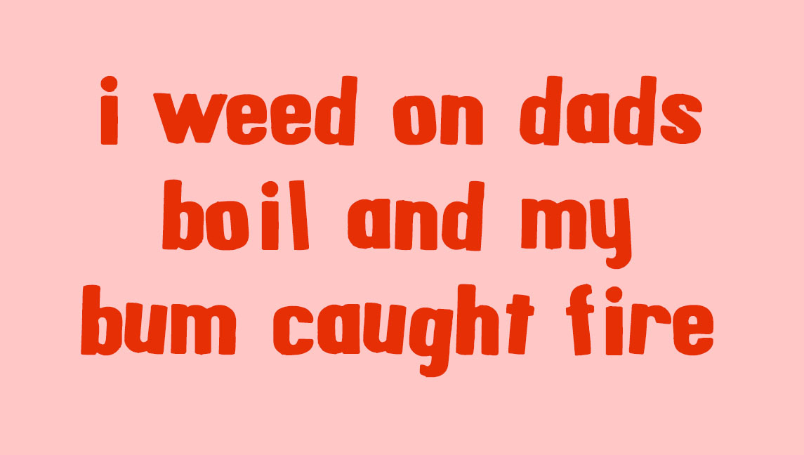Red font on pink background in the style of magnetic alphabet letters saying i weed on dads boil and my bum caught fire