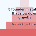 Five founder mistakes that slow growth down